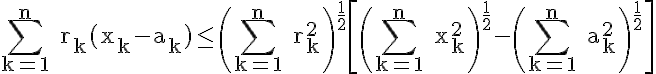 5$\rm \Bigsum_{k=1}^{n} r_{k}(x_{k}-a_{k})\le \(\Bigsum_{k=1}^{n} r_{k}^{2}\)^{\frac{1}{2}}\[\(\Bigsum_{k=1}^{n} x_{k}^{2}\)^{\frac{1}{2}}-\(\Bigsum_{k=1}^{n} a_{k}^{2}\)^{\frac{1}{2}}\]